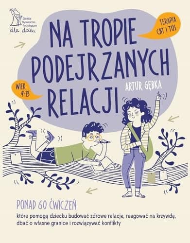 Couverture de Na tropie podejrzanych relacji ponad 70 ćwiczeń, które pomogą dziecku budować zdrowe relacje, reagować na krzywdę, dbać o własne granice i rozwiązywać konflikty