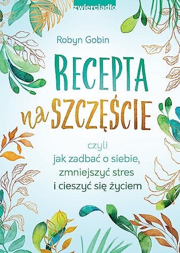 Couverture de Recepta na szczęście czyli Jak zadbać o siebie, zmniejszyć stres i cieszyć się życiem