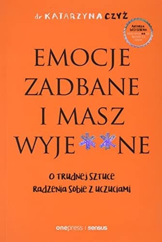 Couverture de Emocje zadbane i masz wyje**ne o trudnej sztuce radzenia sobie z uczuciami