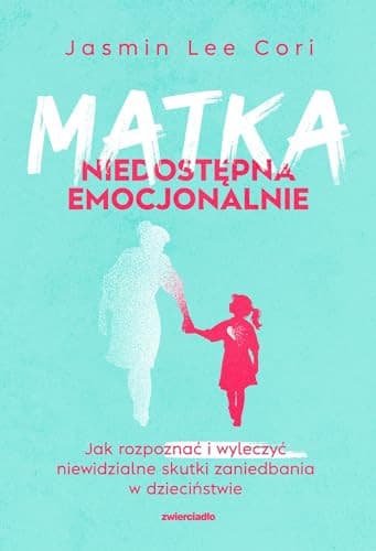 Couverture de Matka niedostępna emocjonalnie jak rozpoznać i wyleczyć niewidzialne skutki zaniedbania w dzieciństwie